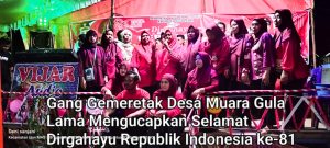 Semarakkan Kemeriahan perayaan HUT RI ke -81 Warga desa muara gula lama kecamatan ujan mas kabupaten Muara Enim gelar perayaan kemerdekaan HUT RI yang ke 81.

Suasana penuh sukacita dan semangat kemerdekaan menyelimuti lingkungan komplek 2,gang Gemeretak Desa muara gula lama kecamatan ujan mas kabupaten muara enim.ibu-ibu dan warga gang Gemeretak Desa muara gula lama bergotong royong memeriahkan peringatan Dirgahayu Republik Indonesia ke-81 tahun 2026,pada malam Selasa Agustus 2026, dengan mengusung tema Resmi HUT RI ke 81 :,, Indonesia Berdaulat Adil,dan makmur.

🇮🇩 Dirgahayu Republik INDONESIA -Ke -81-Tahun 2026.. MERDEKA' 🇮🇩

🇮🇩"Indonesia Berdaulat Adil dan makmur,"kegiatan berlangsung Meriah. dan penuh rasa syukur  atas terlaksananya kegiatan Dirgahayu HUT RI ke 81.🇮🇩

Ketua panitia Edi wanhar, yang di sapa sehari-hari ya di  sapa Edi dalam tanggapan nya menyampaikan rasa syukur atas terselenggaranya kegiatan tersebut.

"Alhamdulillah, acara berlangsung meriah,aman,dan tertib.kami sangat bersyukur seluruh rangkaian perayaan HUT RI ke 81 berjalan lancar berkat kerja sama dan gotong royong seluruh ibu ibu gang Gemeretak dusun 2 desa muara gula lama", ujarnya 

Rohman,selaku Donatur dalam acara tersebut mengapresiasi seluruh anggota gang Gemeretak Desa muara gula lama kampung 2.dalam menyambut momen bersejarah bangsa Indonesia.

Senada dengan itu, ketua RT 02/RW 02 Ropison menegaskan bahwa peringatan HUT RI ke 81 ini bukan sekedar seremonial, melainkan sarana mempererat tali silaturahmi, persatuan,dan menumbuhkan rasa cinta tanah air.

Dalam kesempatan itu, pihak panitia menyampaikan ucapan terima kasih yang sebesar-besarnya kepada para seluruh donatur yang telah mendukung terselenggaranya kegiatan ini.

Dukungan tersebut menjadi bukti keperdulian dan kebersamaan seluruh elemen gang Gemeretak dalam memeriahkan kemerdekaan Republik Indonesia.